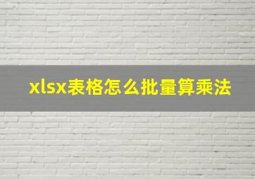 xlsx表格怎么批量算乘法