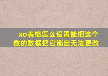 xo表格怎么设置能把这个数的数据把它锁定无法更改