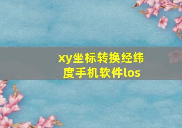 xy坐标转换经纬度手机软件los