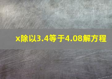 x除以3.4等于4.08解方程