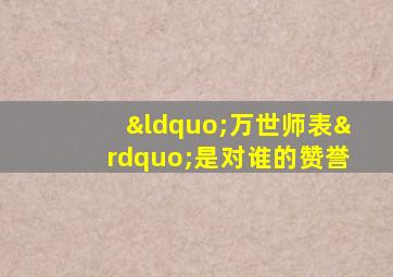 “万世师表”是对谁的赞誉