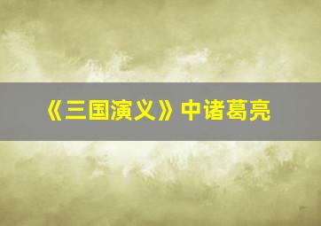 《三国演义》中诸葛亮