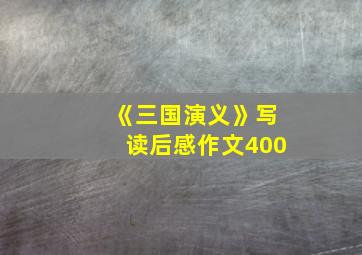 《三国演义》写读后感作文400