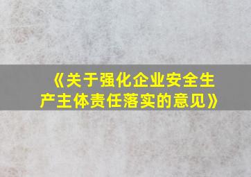 《关于强化企业安全生产主体责任落实的意见》