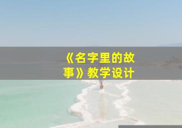 《名字里的故事》教学设计