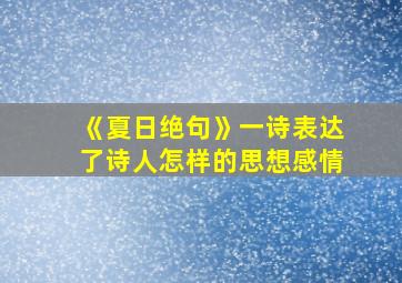 《夏日绝句》一诗表达了诗人怎样的思想感情