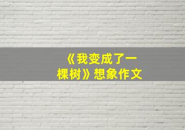 《我变成了一棵树》想象作文