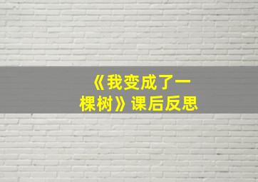 《我变成了一棵树》课后反思