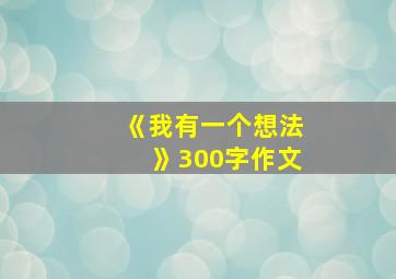 《我有一个想法》300字作文