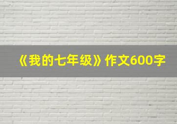 《我的七年级》作文600字