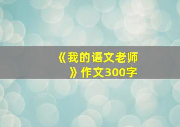 《我的语文老师》作文300字