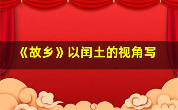 《故乡》以闰土的视角写