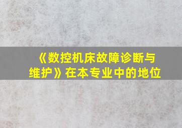 《数控机床故障诊断与维护》在本专业中的地位