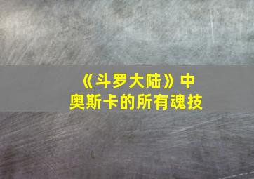 《斗罗大陆》中奥斯卡的所有魂技