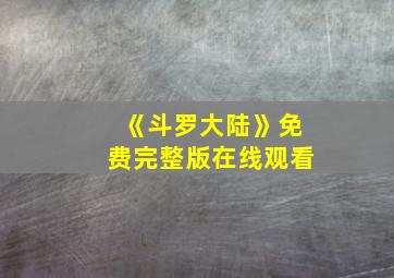 《斗罗大陆》免费完整版在线观看