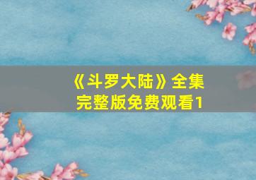 《斗罗大陆》全集完整版免费观看1