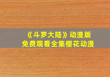 《斗罗大陆》动漫版免费观看全集樱花动漫