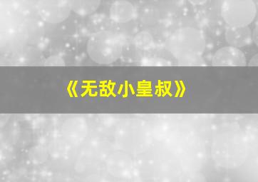 《无敌小皇叔》