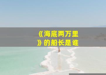 《海底两万里》的船长是谁