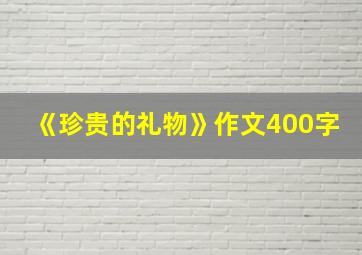 《珍贵的礼物》作文400字