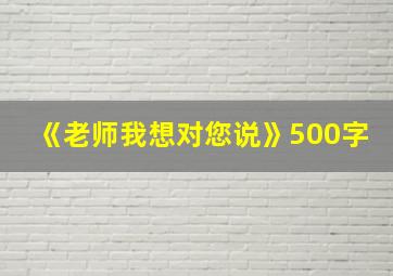 《老师我想对您说》500字