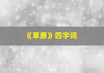 《草原》四字词