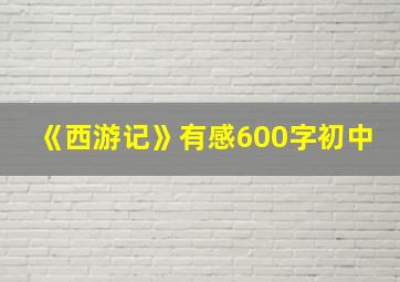 《西游记》有感600字初中