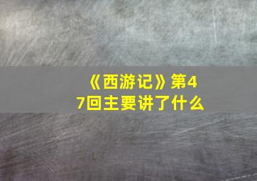 《西游记》第47回主要讲了什么