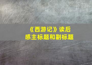 《西游记》读后感主标题和副标题