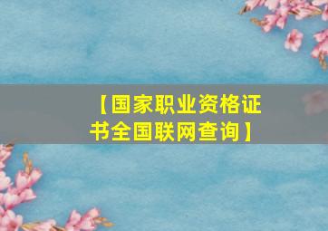 【国家职业资格证书全国联网查询】