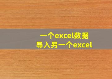 一个excel数据导入另一个excel