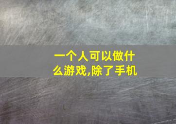 一个人可以做什么游戏,除了手机