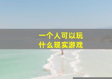 一个人可以玩什么现实游戏