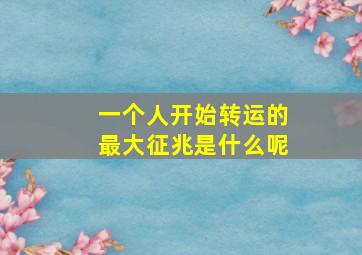 一个人开始转运的最大征兆是什么呢