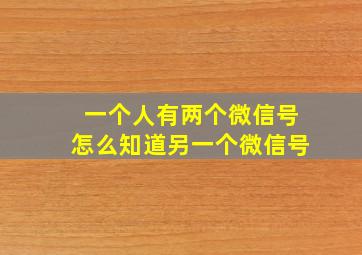 一个人有两个微信号怎么知道另一个微信号