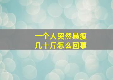 一个人突然暴瘦几十斤怎么回事