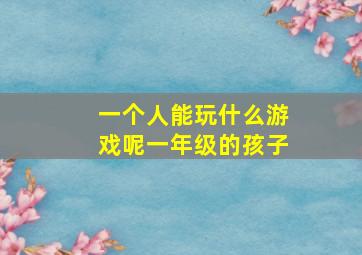 一个人能玩什么游戏呢一年级的孩子