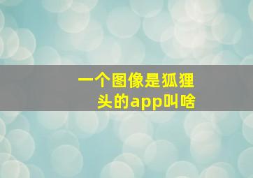 一个图像是狐狸头的app叫啥