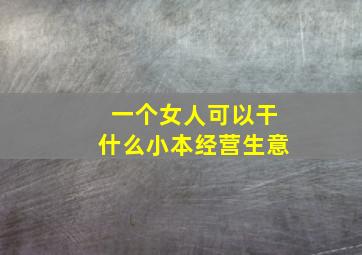 一个女人可以干什么小本经营生意