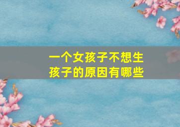 一个女孩子不想生孩子的原因有哪些