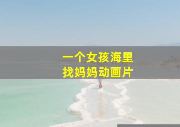 一个女孩海里找妈妈动画片