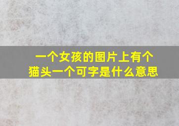 一个女孩的图片上有个猫头一个可字是什么意思