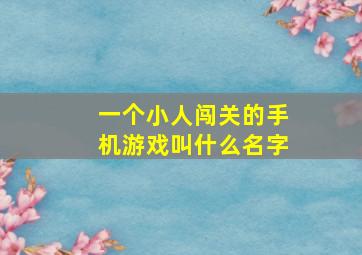 一个小人闯关的手机游戏叫什么名字