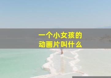 一个小女孩的动画片叫什么