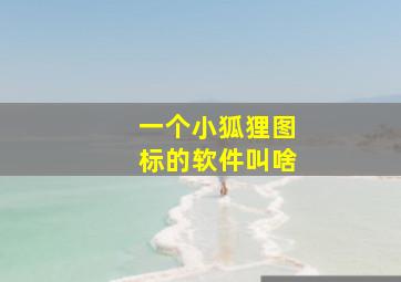 一个小狐狸图标的软件叫啥