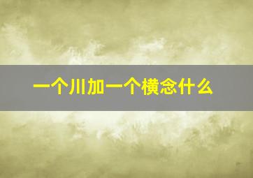 一个川加一个横念什么