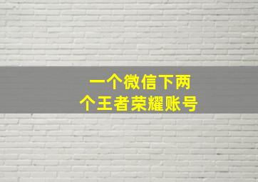 一个微信下两个王者荣耀账号