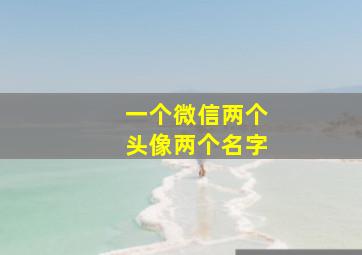 一个微信两个头像两个名字