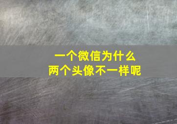 一个微信为什么两个头像不一样呢