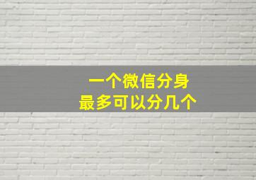 一个微信分身最多可以分几个